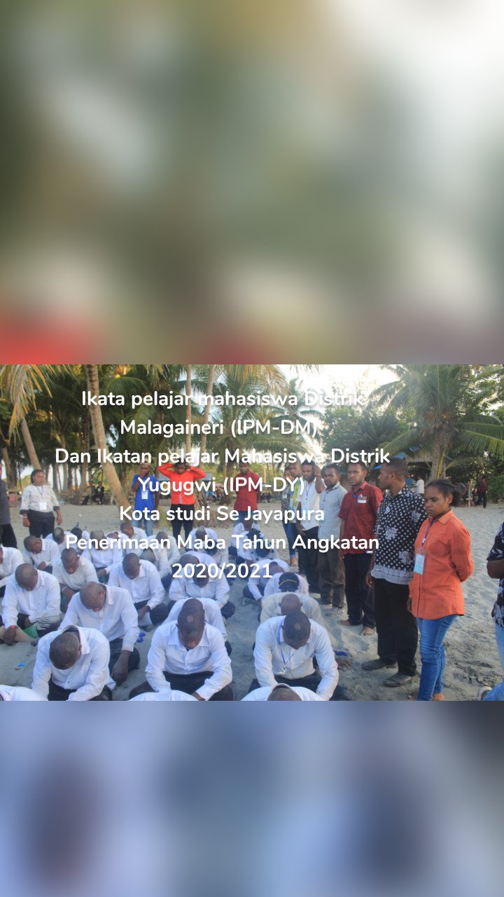 Ikata pelajar mahasiswa Distrik Malagaineri (IPM-DM) 
Dan Ikatan pelajar Mahasiswa Distrik Yugugwi (IPM-DY)
Kota studi Se Jayapura
Penerimaan Maba Tahun Angkatan 2020/2021